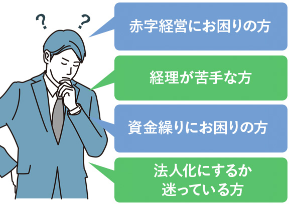 赤字経営にお困りの方。経理が苦手な方。資金繰りにお困りの方。法人化にするか迷っている方